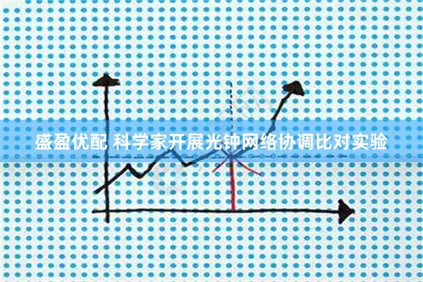 盛盈优配 科学家开展光钟网络协调比对实验
