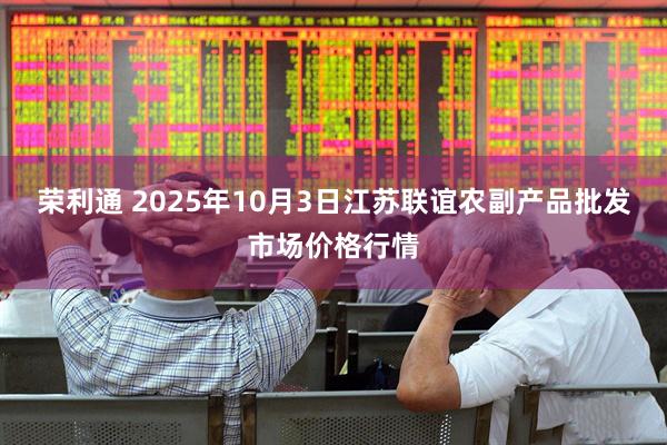 荣利通 2025年10月3日江苏联谊农副产品批发市场价格行情
